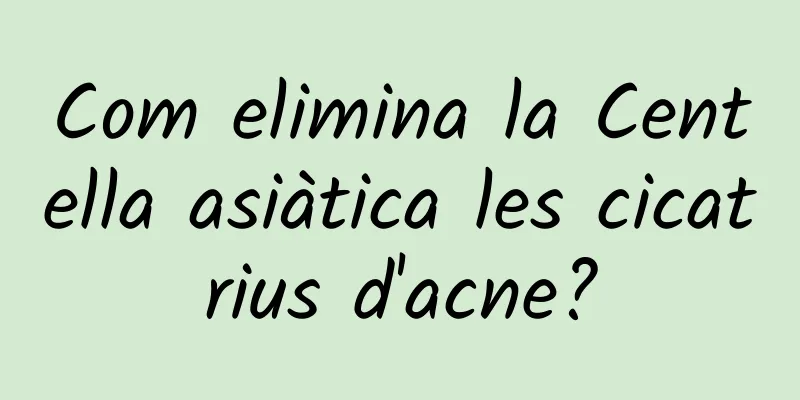 Com elimina la Centella asiàtica les cicatrius d'acne?