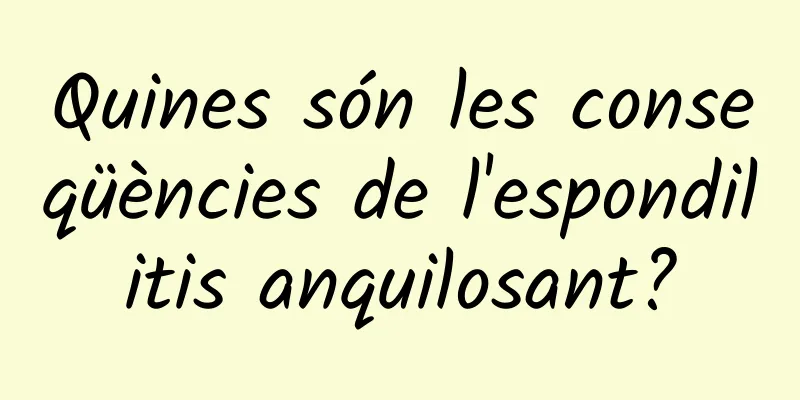 Quines són les conseqüències de l'espondilitis anquilosant?