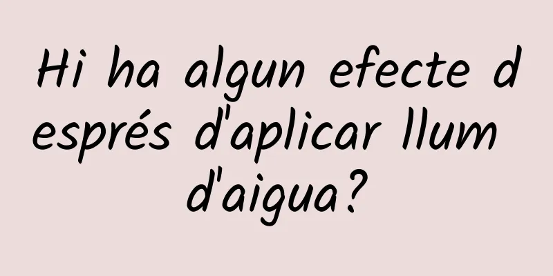 Hi ha algun efecte després d'aplicar llum d'aigua?