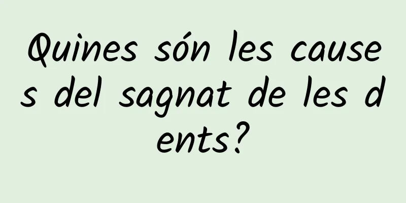 Quines són les causes del sagnat de les dents?
