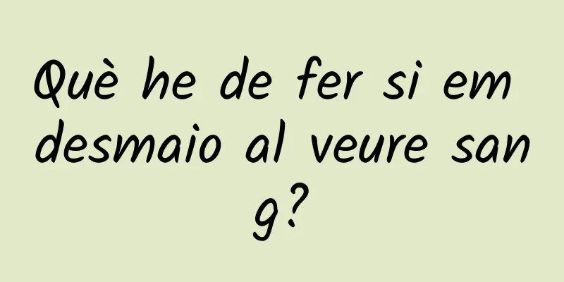 Què he de fer si em desmaio al veure sang?