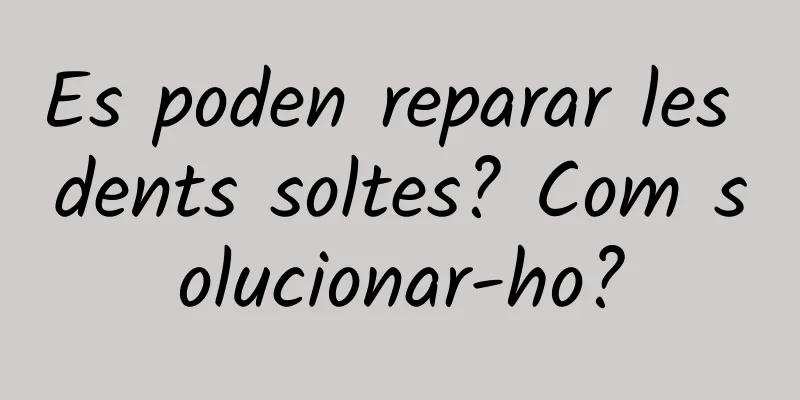 Es poden reparar les dents soltes? Com solucionar-ho?