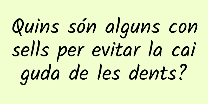 Quins són alguns consells per evitar la caiguda de les dents?