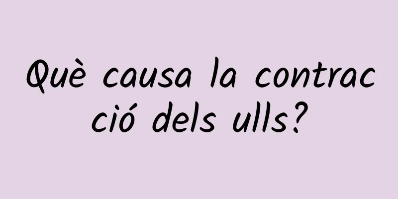 Què causa la contracció dels ulls?