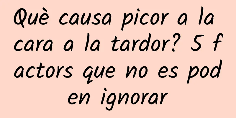 Què causa picor a la cara a la tardor? 5 factors que no es poden ignorar