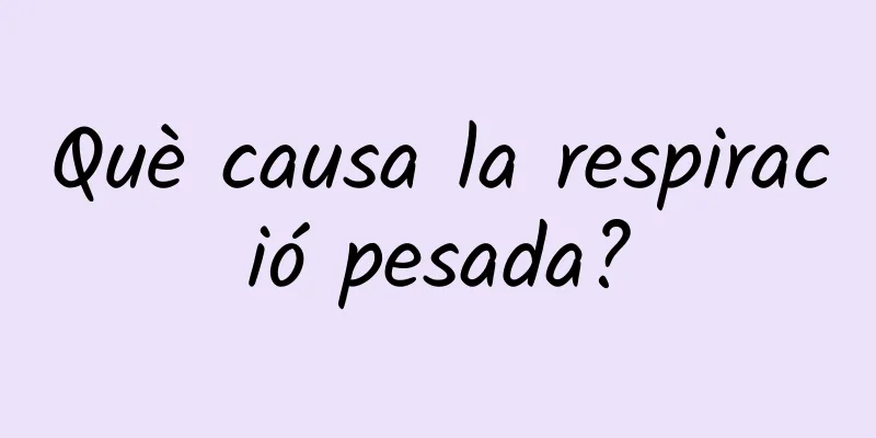 Què causa la respiració pesada?