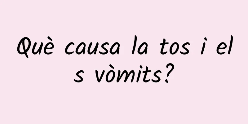 Què causa la tos i els vòmits?