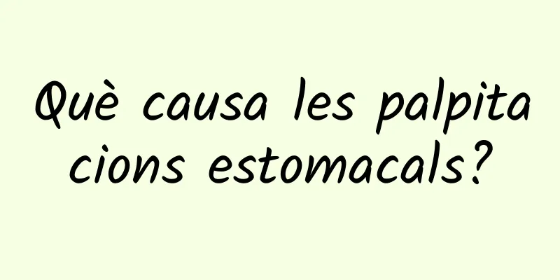 Què causa les palpitacions estomacals?