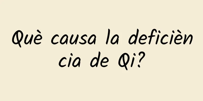 Què causa la deficiència de Qi?