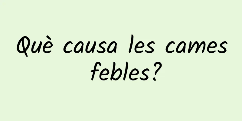 Què causa les cames febles?
