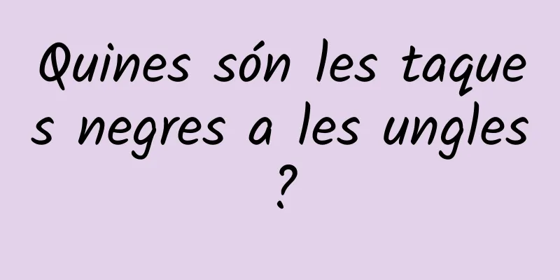 Quines són les taques negres a les ungles?