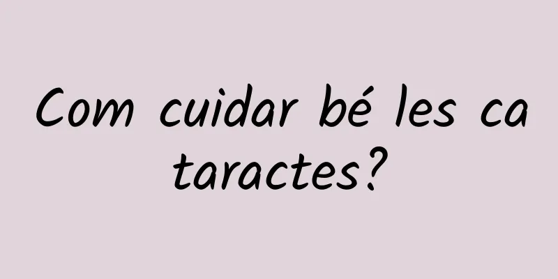 Com cuidar bé les cataractes?