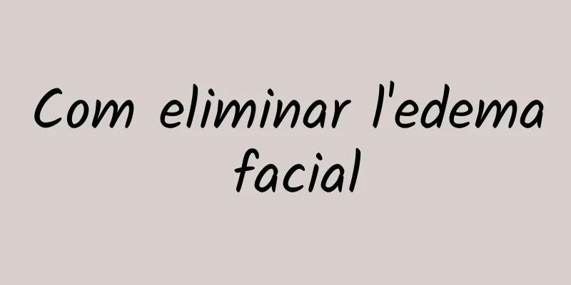 Com eliminar l'edema facial