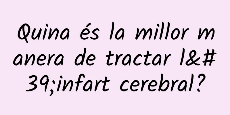 Quina és la millor manera de tractar l'infart cerebral?