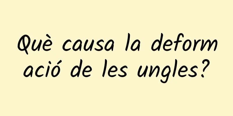 Què causa la deformació de les ungles?