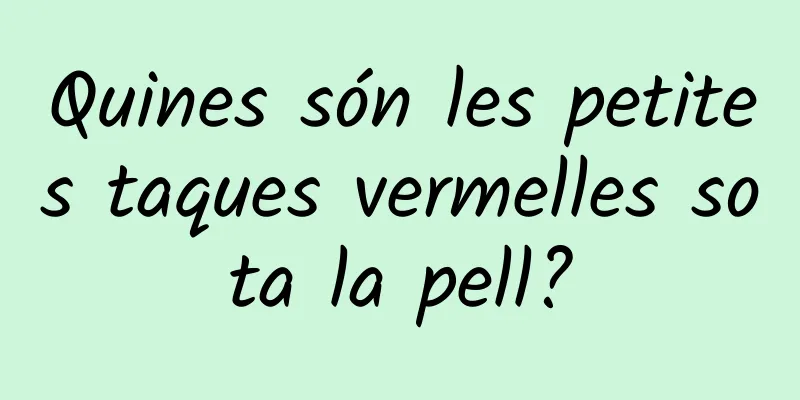 Quines són les petites taques vermelles sota la pell?