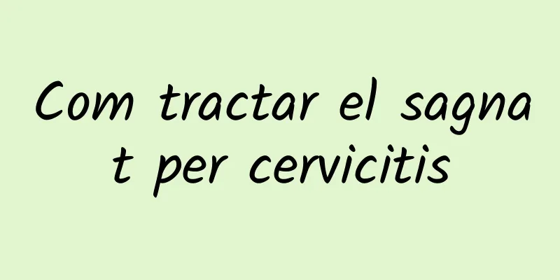 Com tractar el sagnat per cervicitis