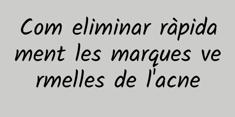 Com eliminar ràpidament les marques vermelles de l'acne