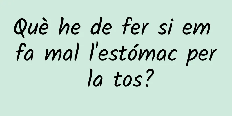 Què he de fer si em fa mal l'estómac per la tos?