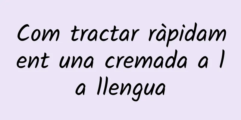 Com tractar ràpidament una cremada a la llengua