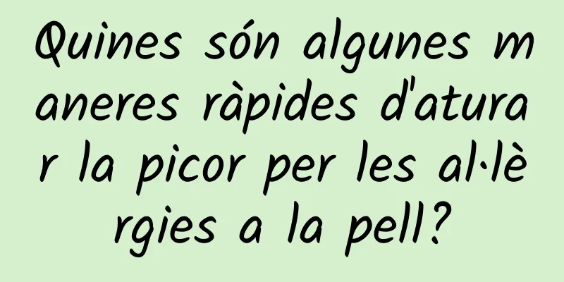 Quines són algunes maneres ràpides d'aturar la picor per les al·lèrgies a la pell?