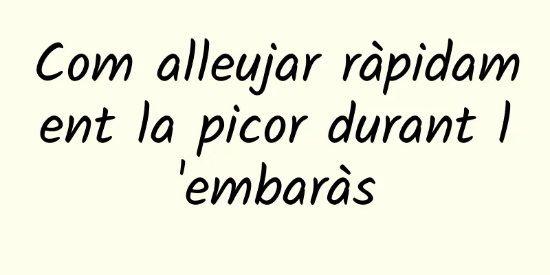 Com alleujar ràpidament la picor durant l'embaràs