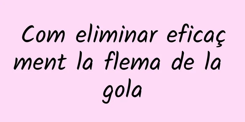 Com eliminar eficaçment la flema de la gola