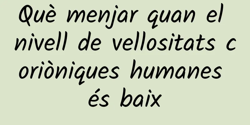 Què menjar quan el nivell de vellositats coriòniques humanes és baix