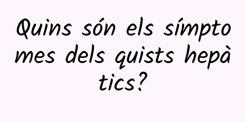 Quins són els símptomes dels quists hepàtics?