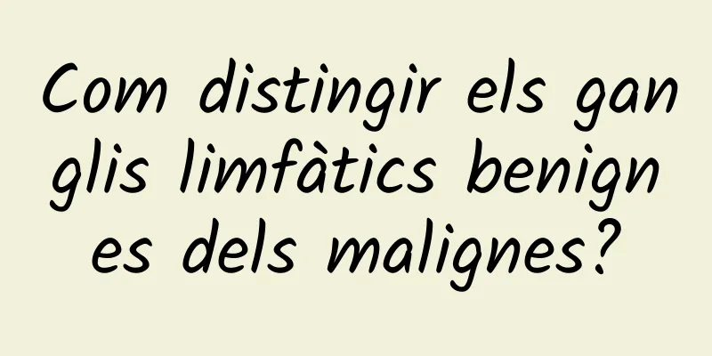 Com distingir els ganglis limfàtics benignes dels malignes?