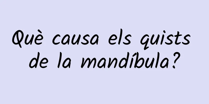 Què causa els quists de la mandíbula?