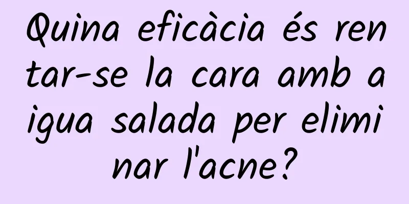 Quina eficàcia és rentar-se la cara amb aigua salada per eliminar l'acne?