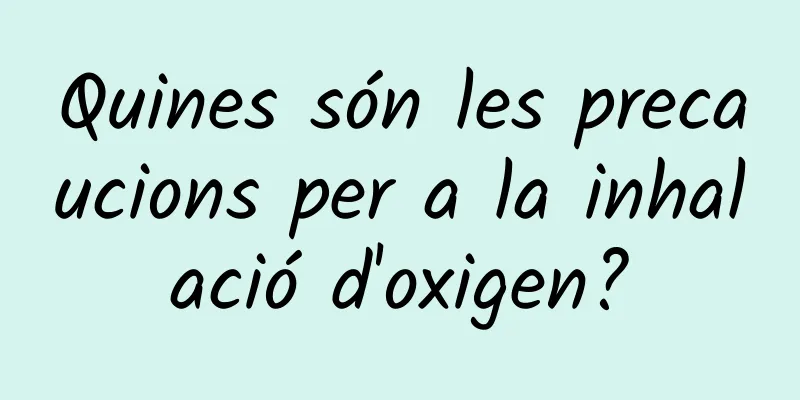 Quines són les precaucions per a la inhalació d'oxigen?