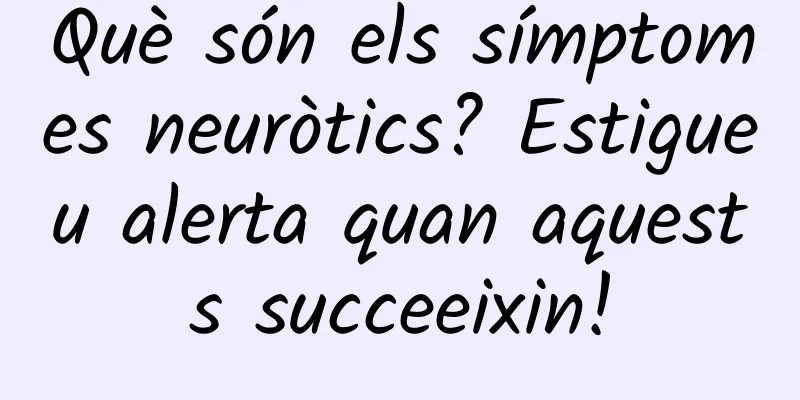 Què són els símptomes neuròtics? Estigueu alerta quan aquests succeeixin!