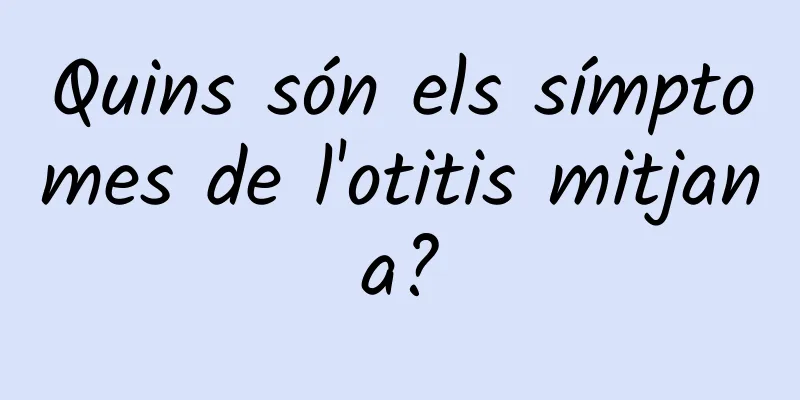 Quins són els símptomes de l'otitis mitjana?