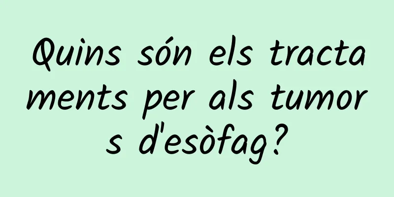 Quins són els tractaments per als tumors d'esòfag?
