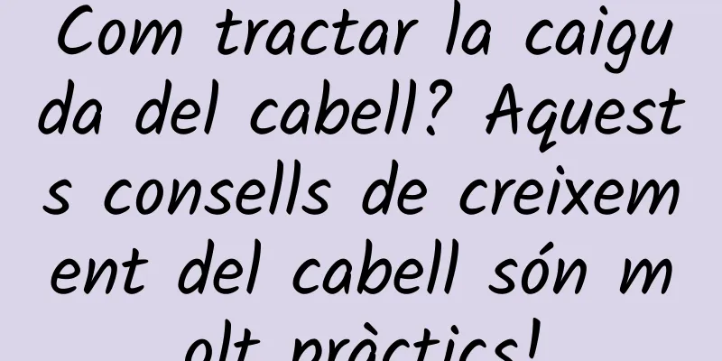 Com tractar la caiguda del cabell? Aquests consells de creixement del cabell són molt pràctics!