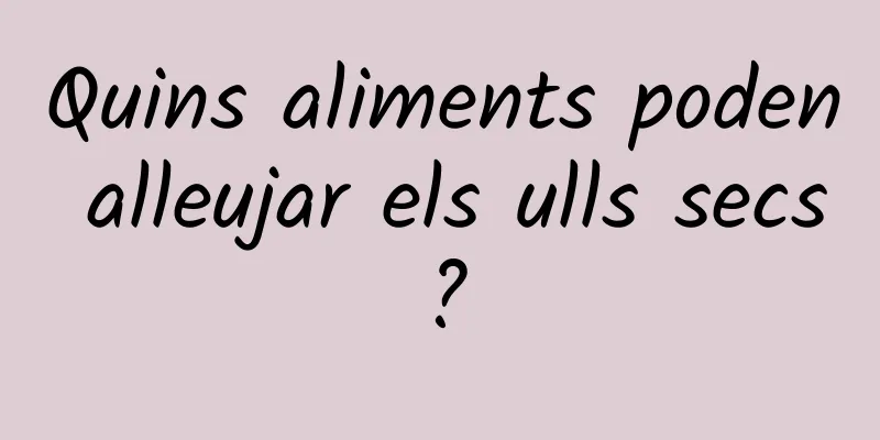 Quins aliments poden alleujar els ulls secs?