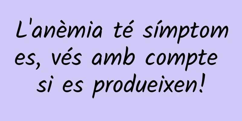 L'anèmia té símptomes, vés amb compte si es produeixen!