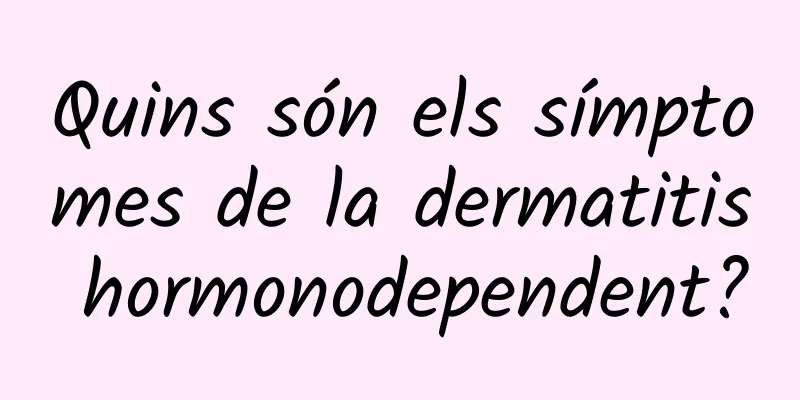Quins són els símptomes de la dermatitis hormonodependent?