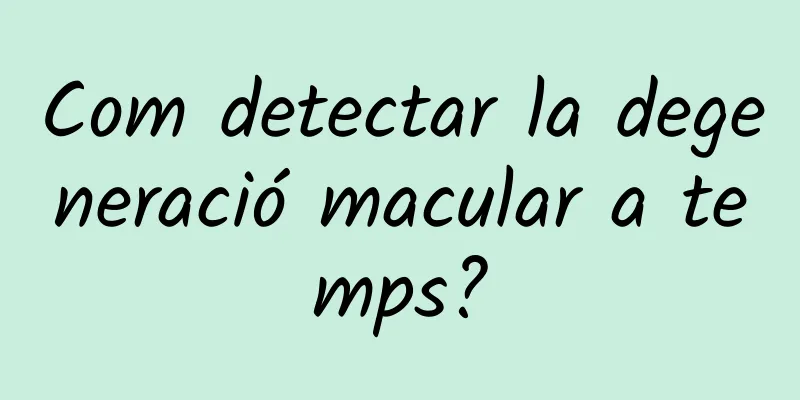 Com detectar la degeneració macular a temps?