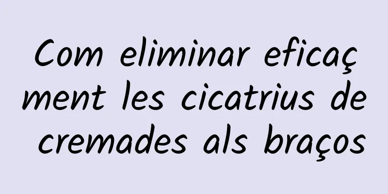 Com eliminar eficaçment les cicatrius de cremades als braços