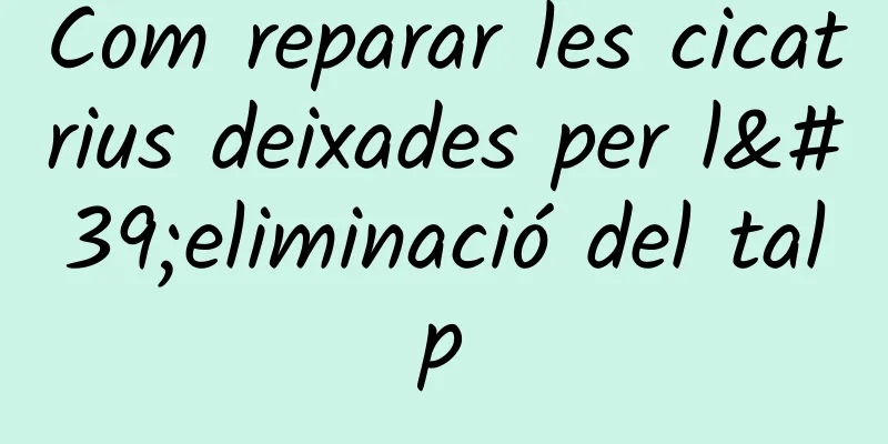 Com reparar les cicatrius deixades per l'eliminació del talp