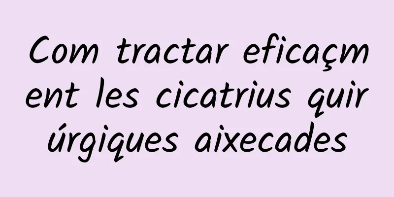 Com tractar eficaçment les cicatrius quirúrgiques aixecades