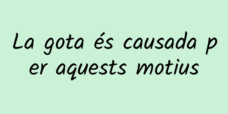 La gota és causada per aquests motius