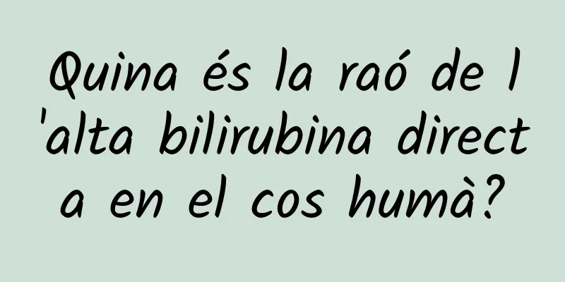Quina és la raó de l'alta bilirubina directa en el cos humà?