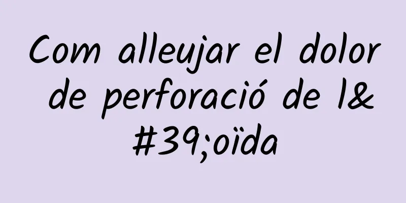 Com alleujar el dolor de perforació de l'oïda