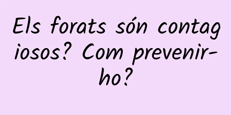Els forats són contagiosos? Com prevenir-ho?