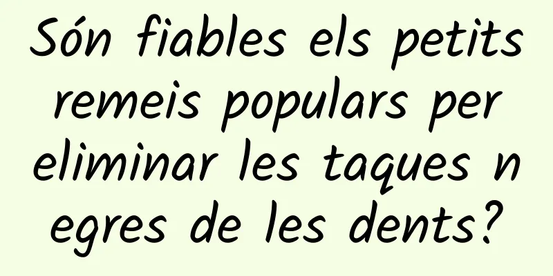 Són fiables els petits remeis populars per eliminar les taques negres de les dents?