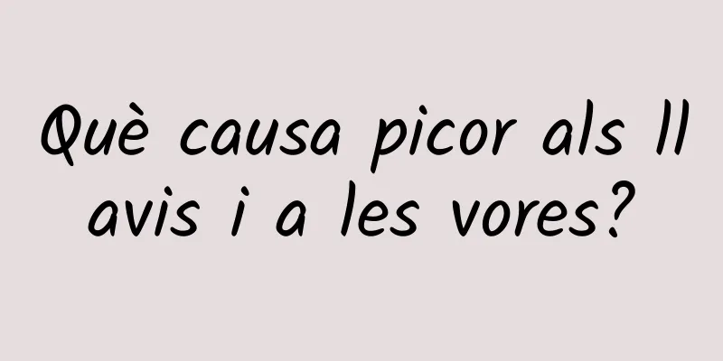 Què causa picor als llavis i a les vores?